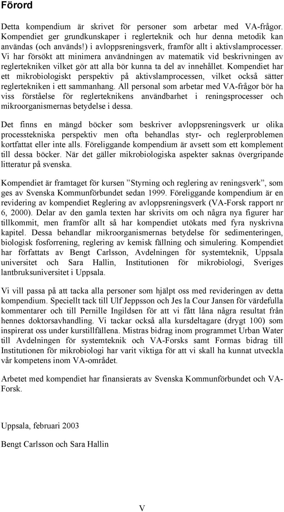 Kompendiet har ett mikrobiologiskt perspektiv på aktivslamprocessen, vilket också sätter reglertekniken i ett sammanhang.