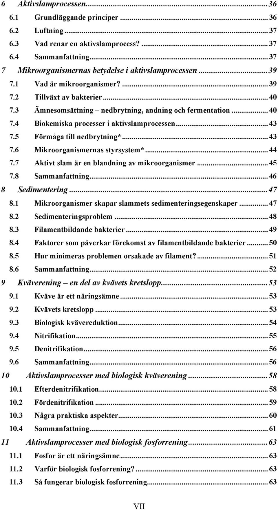 5 Förmåga till nedbrytning*... 43 7.6 Mikroorganismernas styrsystem*... 44 7.7 Aktivt slam är en blandning av mikroorganismer... 45 7.8 Sammanfattning... 46 8 Sedimentering...47 8.