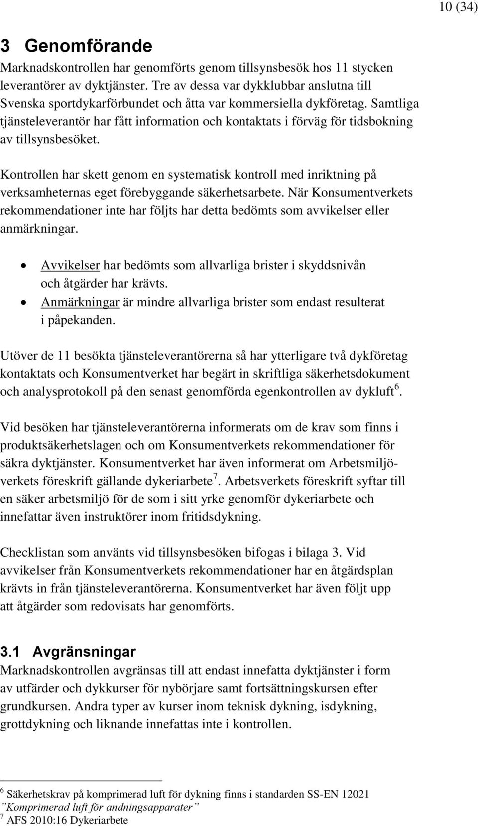 Samtliga tjänsteleverantör har fått information och kontaktats i förväg för tidsbokning av tillsynsbesöket.