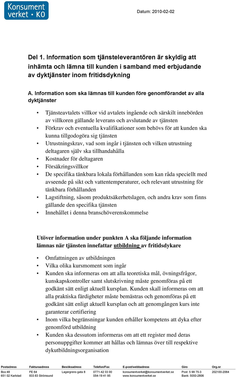 tjänsten Förkrav och eventuella kvalifikationer som behövs för att kunden ska kunna tillgodogöra sig tjänsten Utrustningskrav, vad som ingår i tjänsten och vilken utrustning deltagaren själv ska