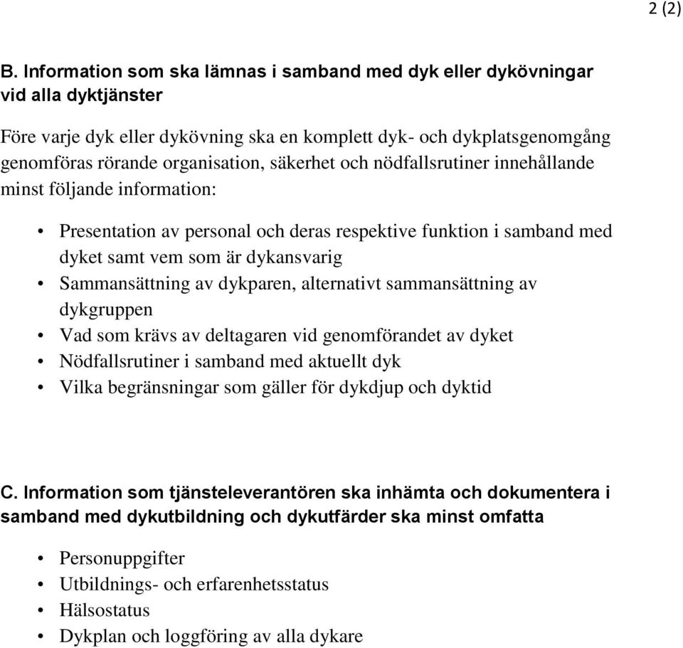 och nödfallsrutiner innehållande minst följande information: Presentation av personal och deras respektive funktion i samband med dyket samt vem som är dykansvarig Sammansättning av dykparen,