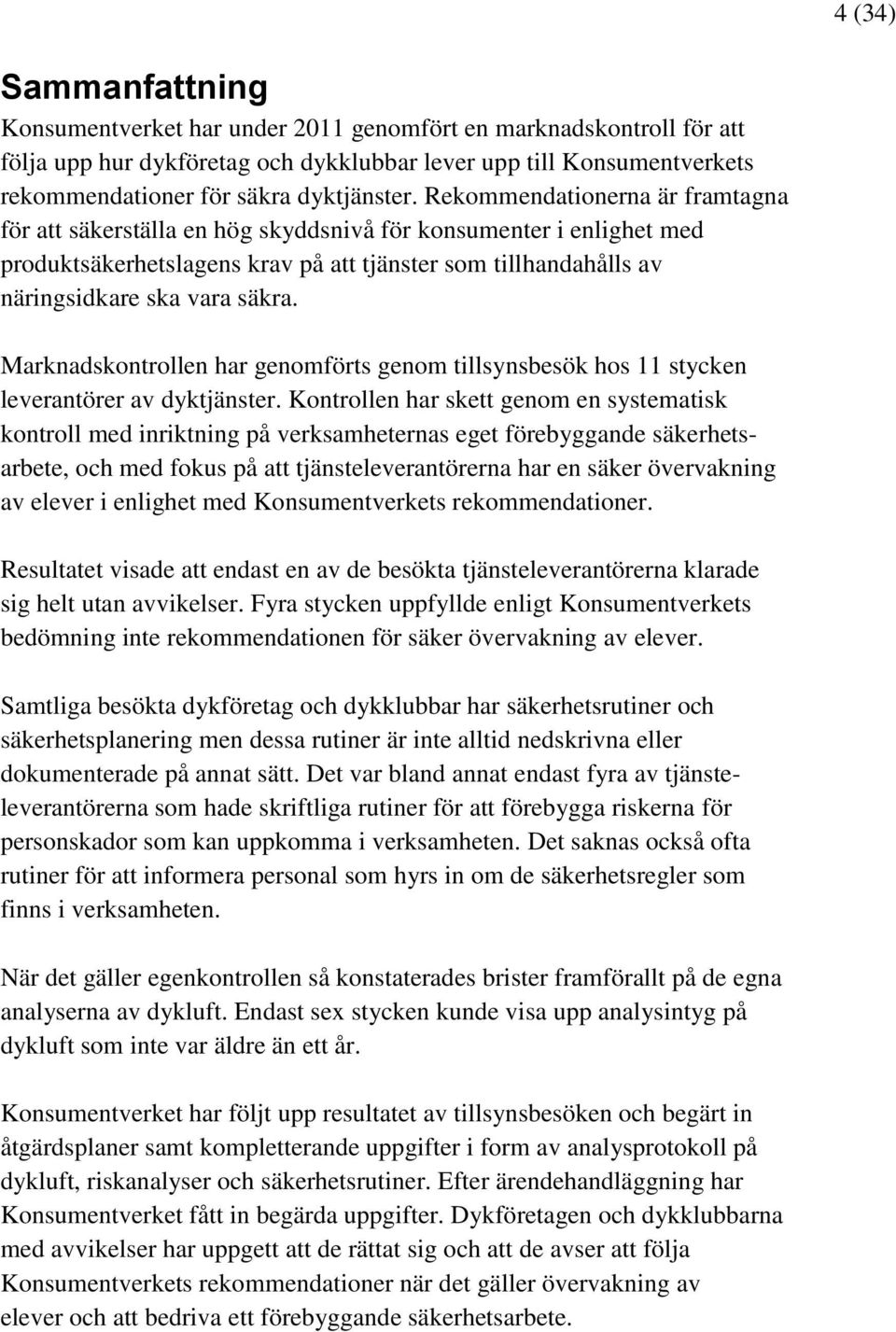 Rekommendationerna är framtagna för att säkerställa en hög skyddsnivå för konsumenter i enlighet med produktsäkerhetslagens krav på att tjänster som tillhandahålls av näringsidkare ska vara säkra.