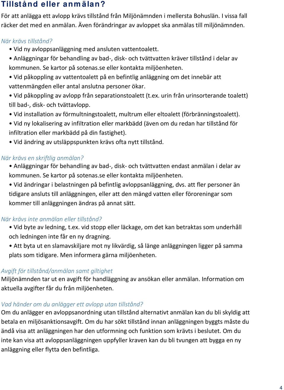 Anläggningar för behandling av bad, disk och tvättvatten kräver tillstånd i delar av kommunen. Se kartor på sotenas.se eller kontakta miljöenheten.