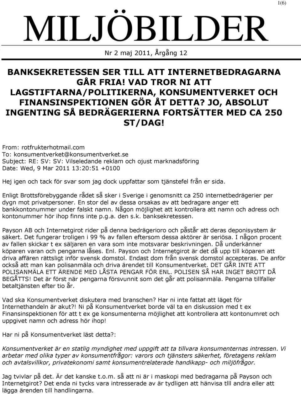 se Subject: RE: SV: SV: Vilseledande reklam och ojust marknadsföring Date: Wed, 9 Mar 2011 13:20:51 +0100 Hej igen och tack för svar som jag dock uppfattar som tjänstefel från er sida.