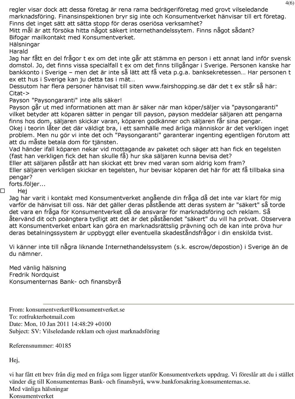 Harald Jag har fått en del frågor t ex om det inte går att stämma en person i ett annat land inför svensk domstol. Jo, det finns vissa specialfall t ex om det finns tillgångar i Sverige.