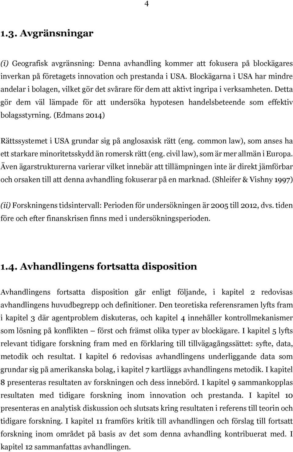 Detta gör dem väl lämpade för att undersöka hypotesen handelsbeteende som effektiv bolagsstyrning. (Edmans 2014) Rättssystemet i USA grundar sig på anglosaxisk rätt (eng.