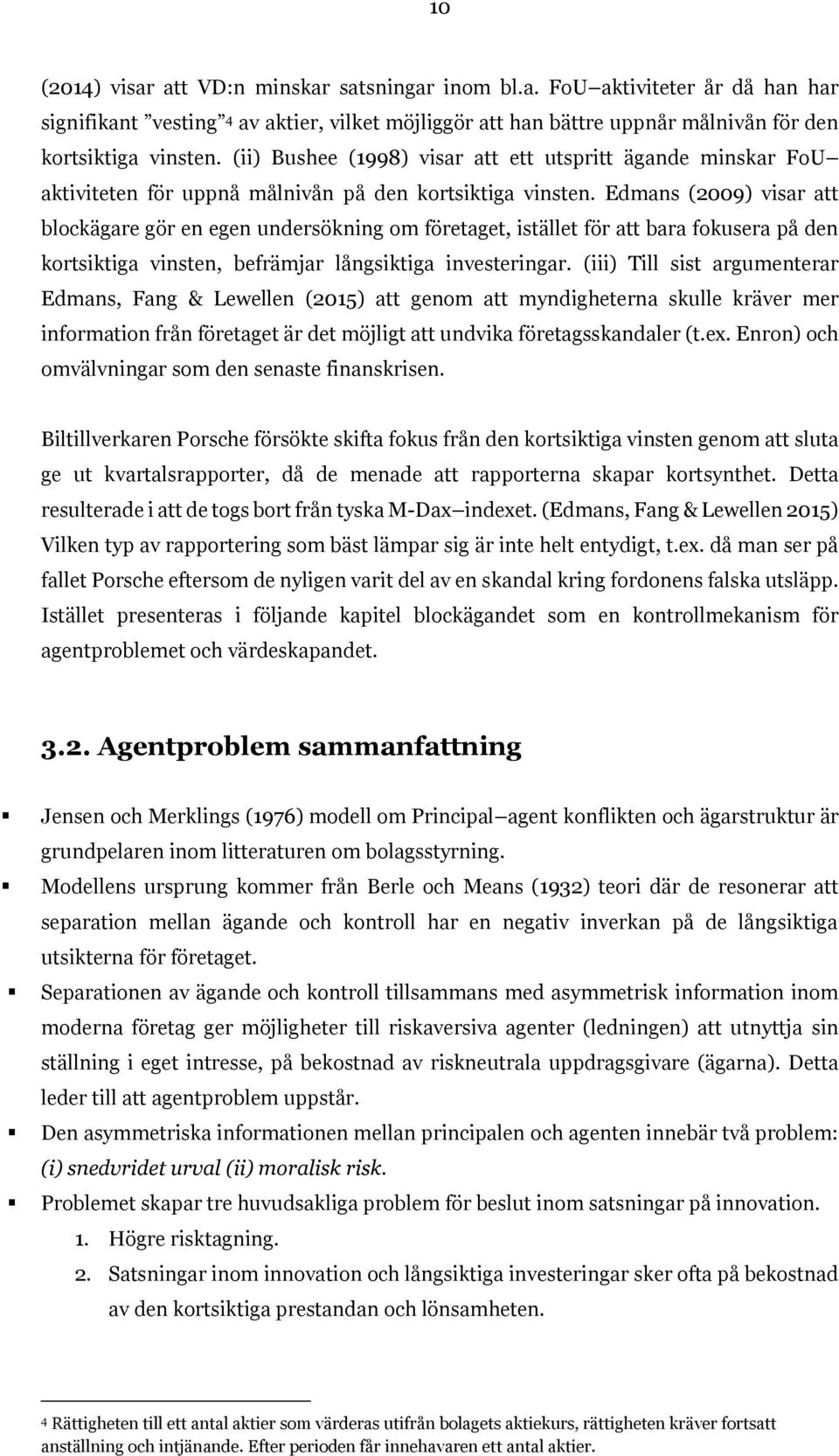 Edmans (2009) visar att blockägare gör en egen undersökning om företaget, istället för att bara fokusera på den kortsiktiga vinsten, befrämjar långsiktiga investeringar.