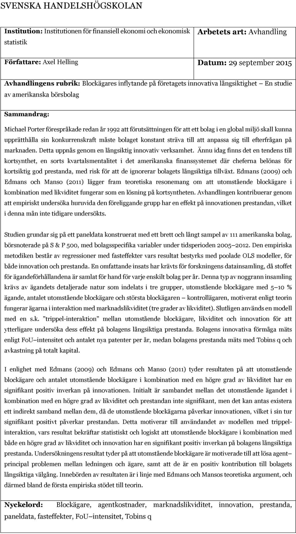 global miljö skall kunna upprätthålla sin konkurrenskraft måste bolaget konstant sträva till att anpassa sig till efterfrågan på marknaden. Detta uppnås genom en långsiktig innovativ verksamhet.