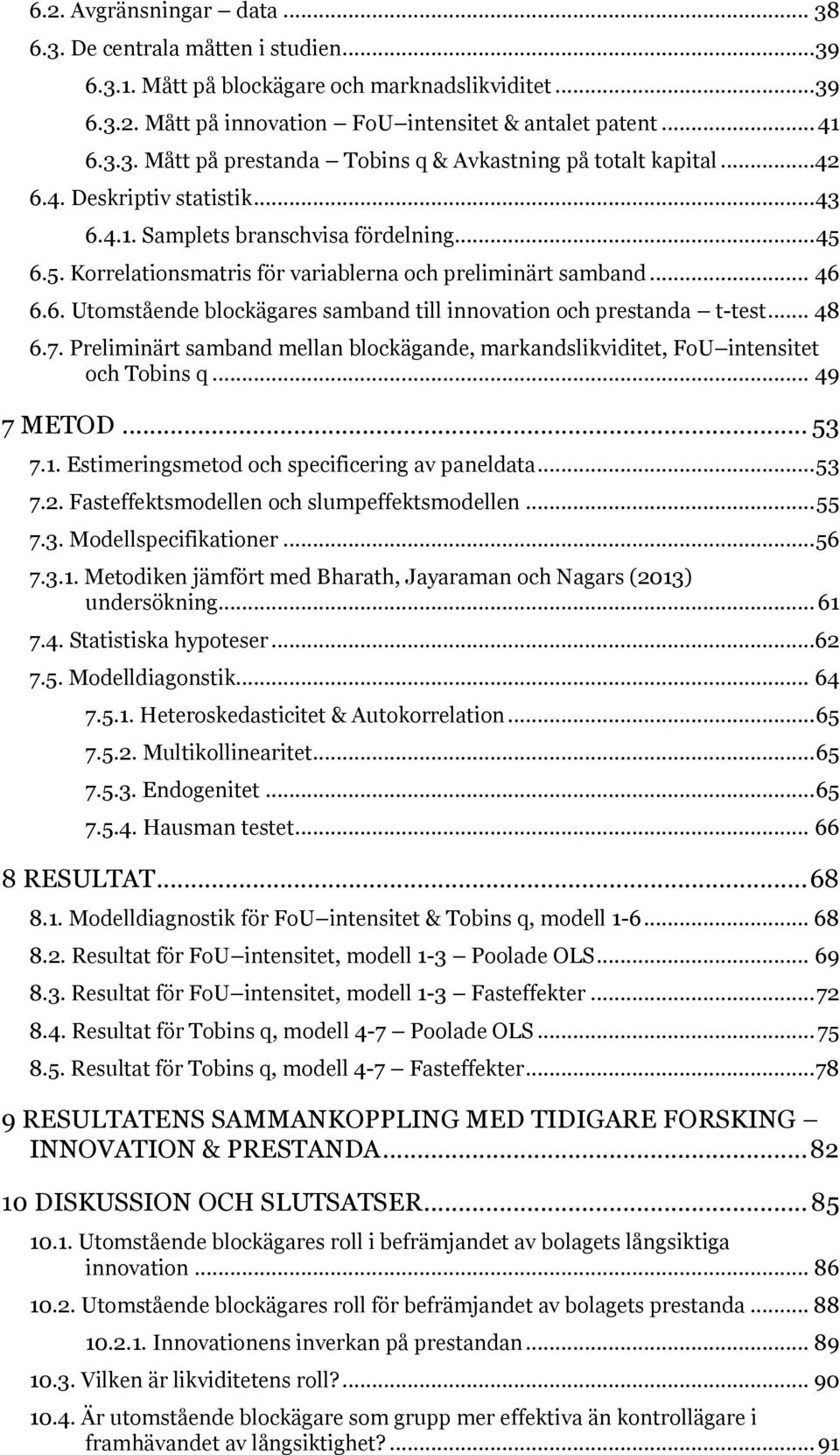 .. 48 6.7. Preliminärt samband mellan blockägande, markandslikviditet, FoU intensitet och Tobins q... 49 7 METOD... 53 7.1. Estimeringsmetod och specificering av paneldata... 53 7.2.