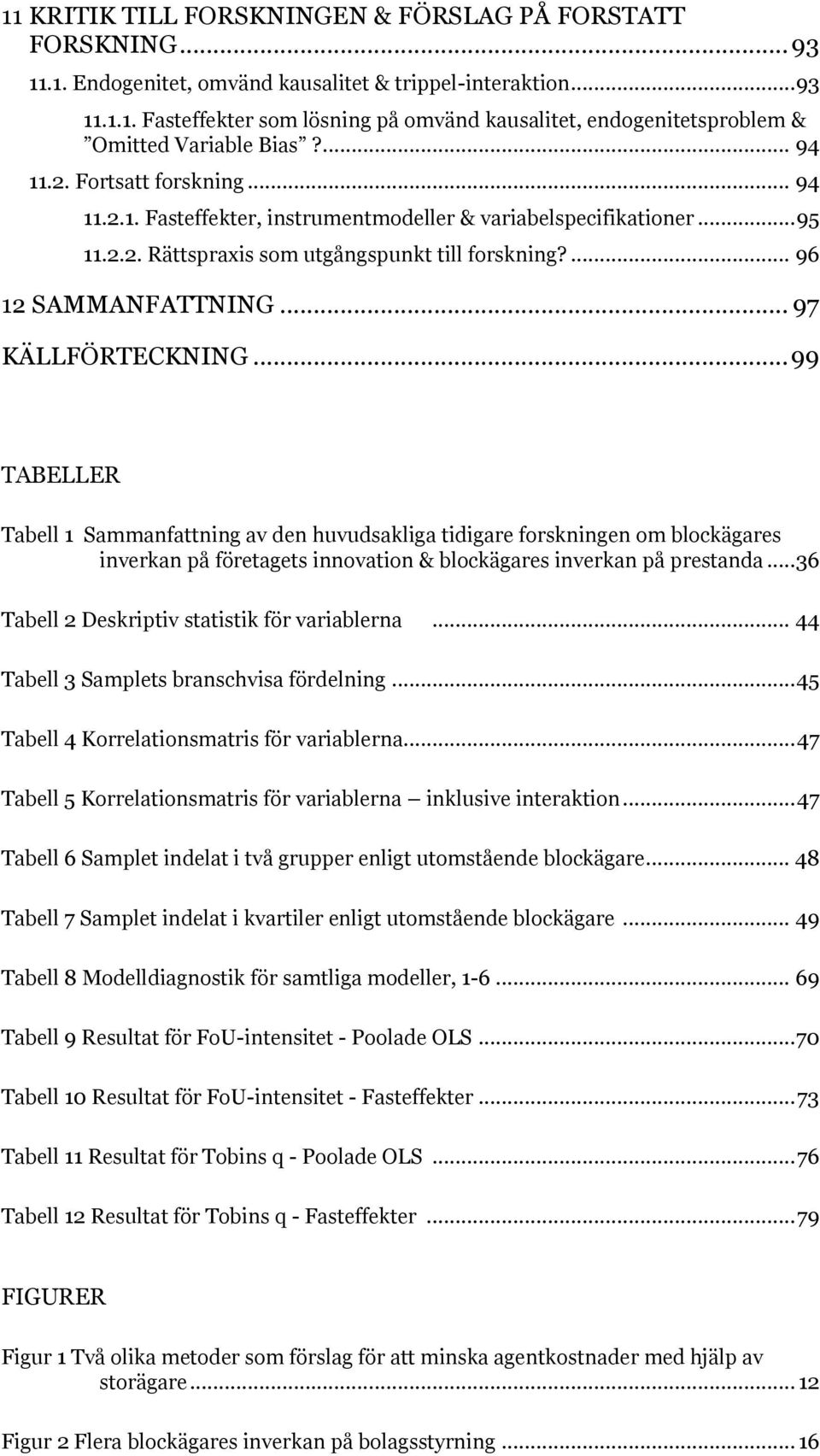 .. 97 KÄLLFÖRTECKNING... 99 TABELLER Tabell 1 Sammanfattning av den huvudsakliga tidigare forskningen om blockägares inverkan på företagets innovation & blockägares inverkan på prestanda.