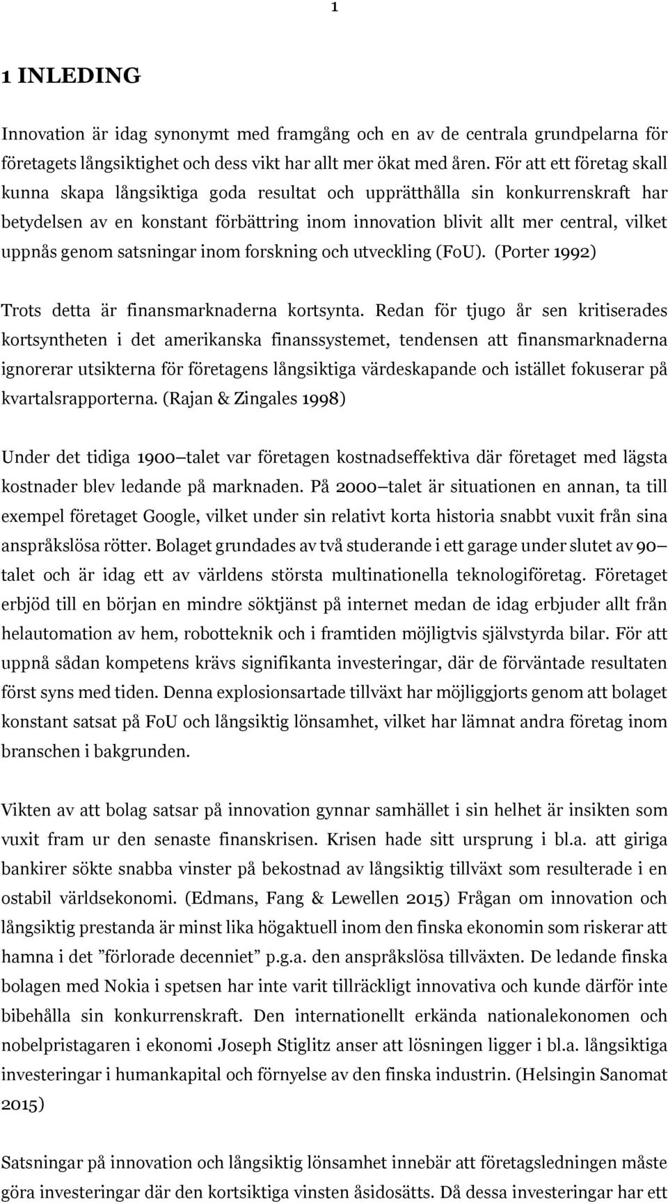 genom satsningar inom forskning och utveckling (FoU). (Porter 1992) Trots detta är finansmarknaderna kortsynta.