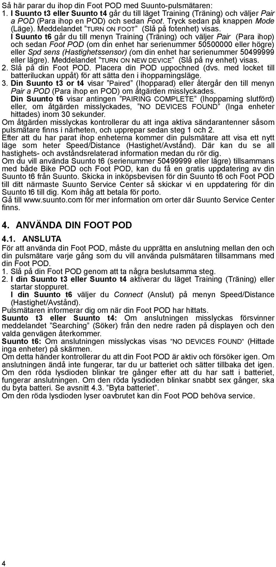 I Suunto t6 går du till menyn Training (Träning) och väljer Pair (Para ihop) och sedan Foot POD (om din enhet har serienummer 50500000 eller högre) eller Spd sens (Hastighetssensor) (om din enhet har