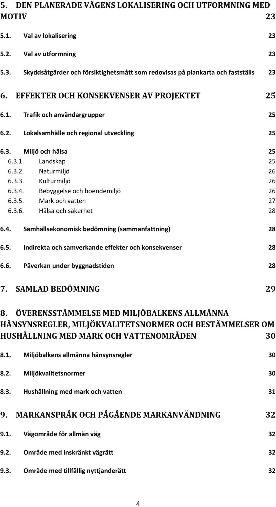 3.4. Bebyggelse och boendemiljö 26 6.3.5. Mark och vatten 27 6.3.6. Hälsa och säkerhet 28 6.4. Samhällsekonomisk bedömning (sammanfattning) 28 6.5. Indirekta och samverkande effekter och konsekvenser 28 6.