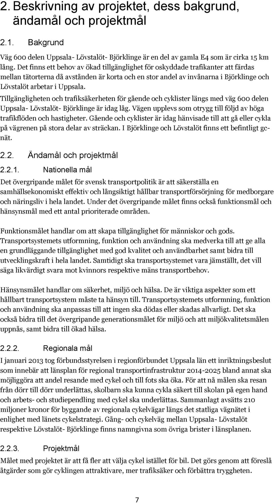 Tillgängligheten och trafiksäkerheten för gående och cyklister längs med väg 600 delen Uppsala- Lövstalöt- Björklinge är idag låg.