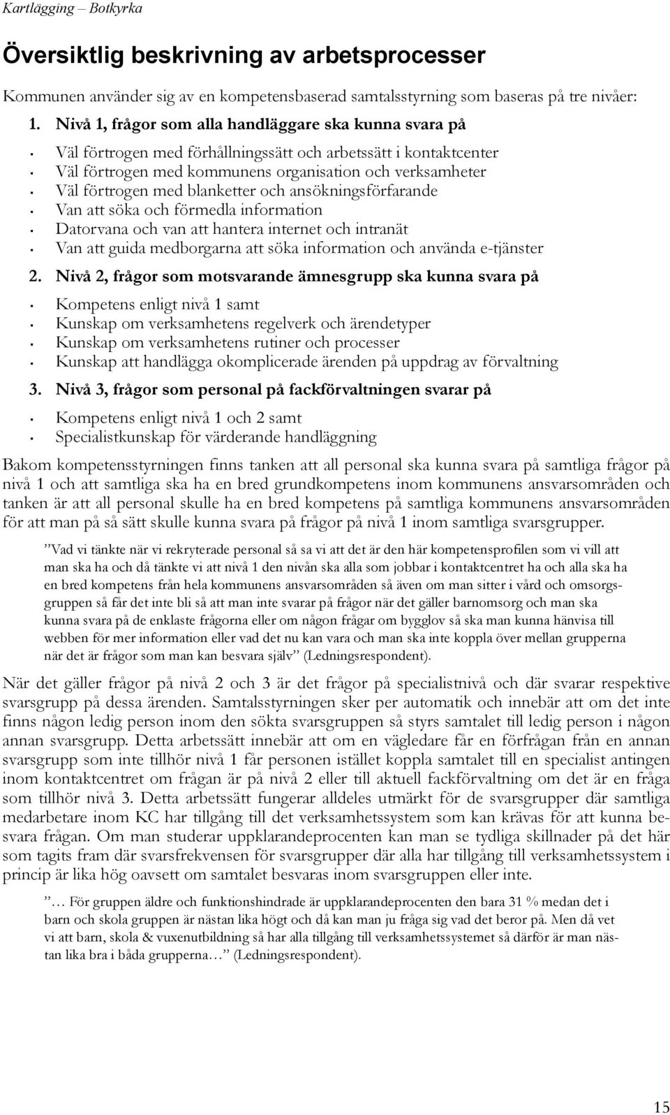 blanketter och ansökningsförfarande Van att söka och förmedla information Datorvana och van att hantera internet och intranät Van att guida medborgarna att söka information och använda e-tjänster 2.