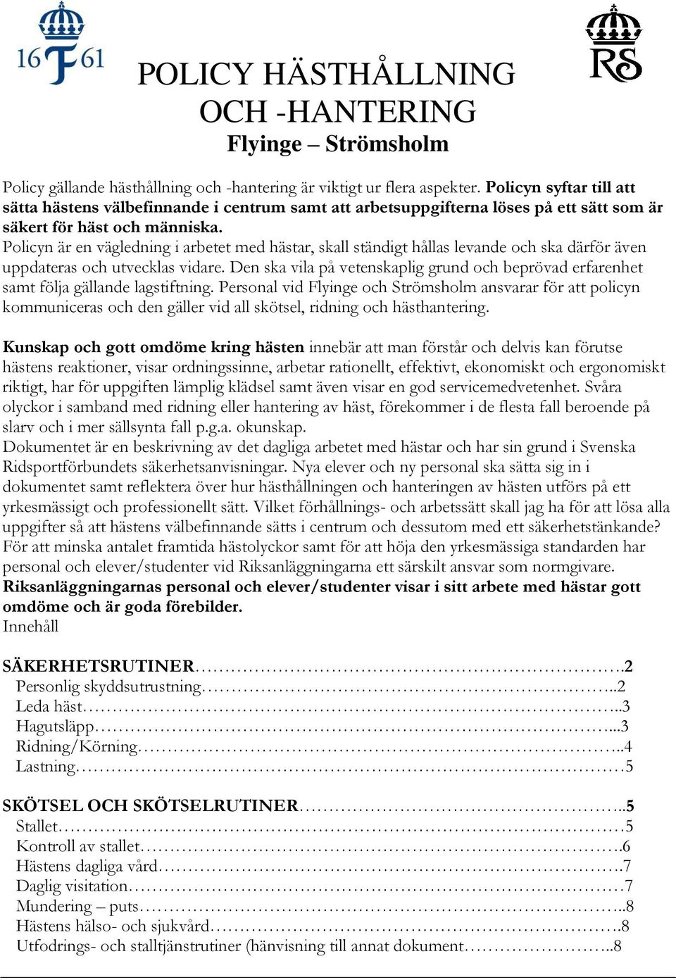 Policyn är en vägledning i arbetet med hästar, skall ständigt hållas levande och ska därför även uppdateras och utvecklas vidare.