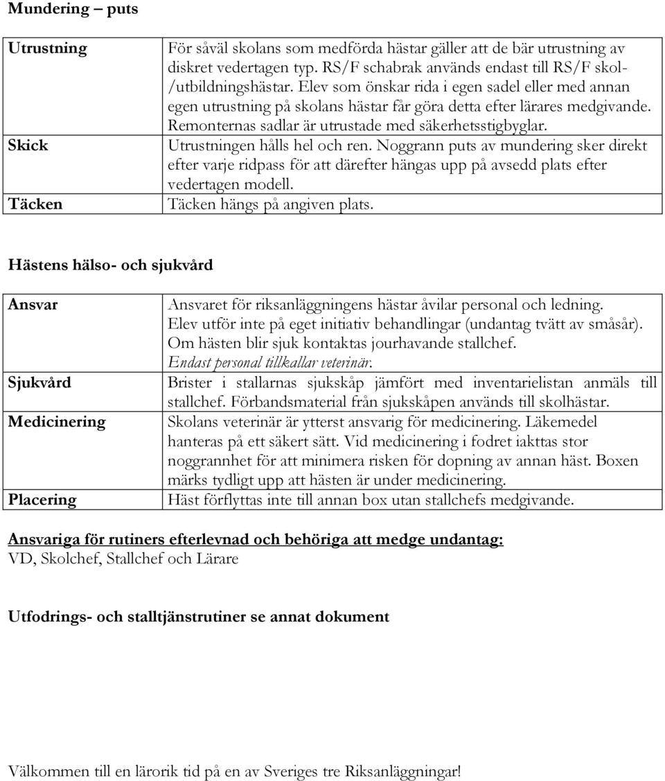 en hålls hel och ren. Noggrann puts av mundering sker direkt efter varje ridpass för att därefter hängas upp på avsedd plats efter vedertagen modell. Täcken hängs på angiven plats.