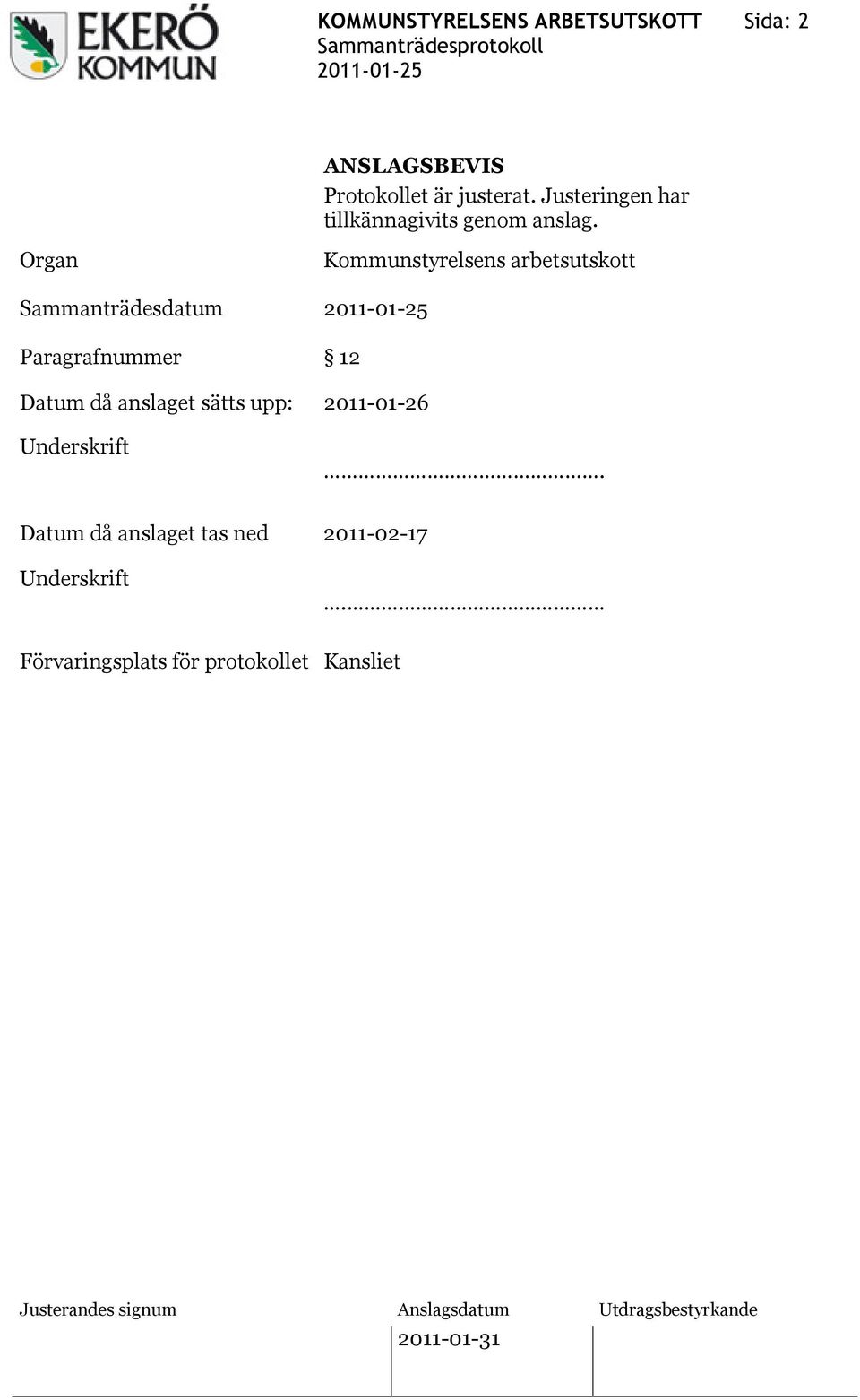 Organ Sammanträdesdatum Paragrafnummer Kommunstyrelsens arbetsutskott 12 Datum då