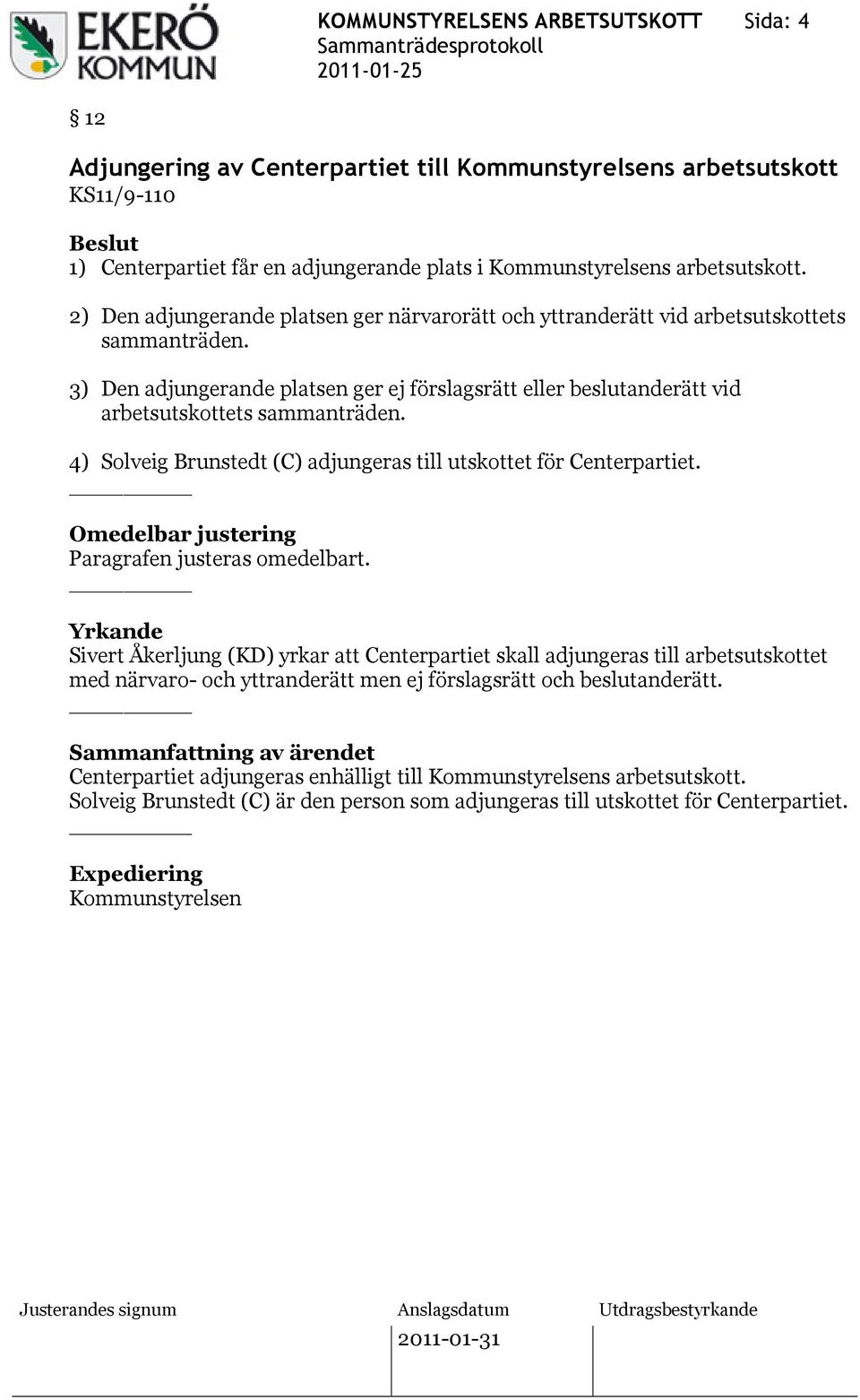3) Den adjungerande platsen ger ej förslagsrätt eller beslutanderätt vid arbetsutskottets sammanträden. 4) Solveig Brunstedt (C) adjungeras till utskottet för Centerpartiet.
