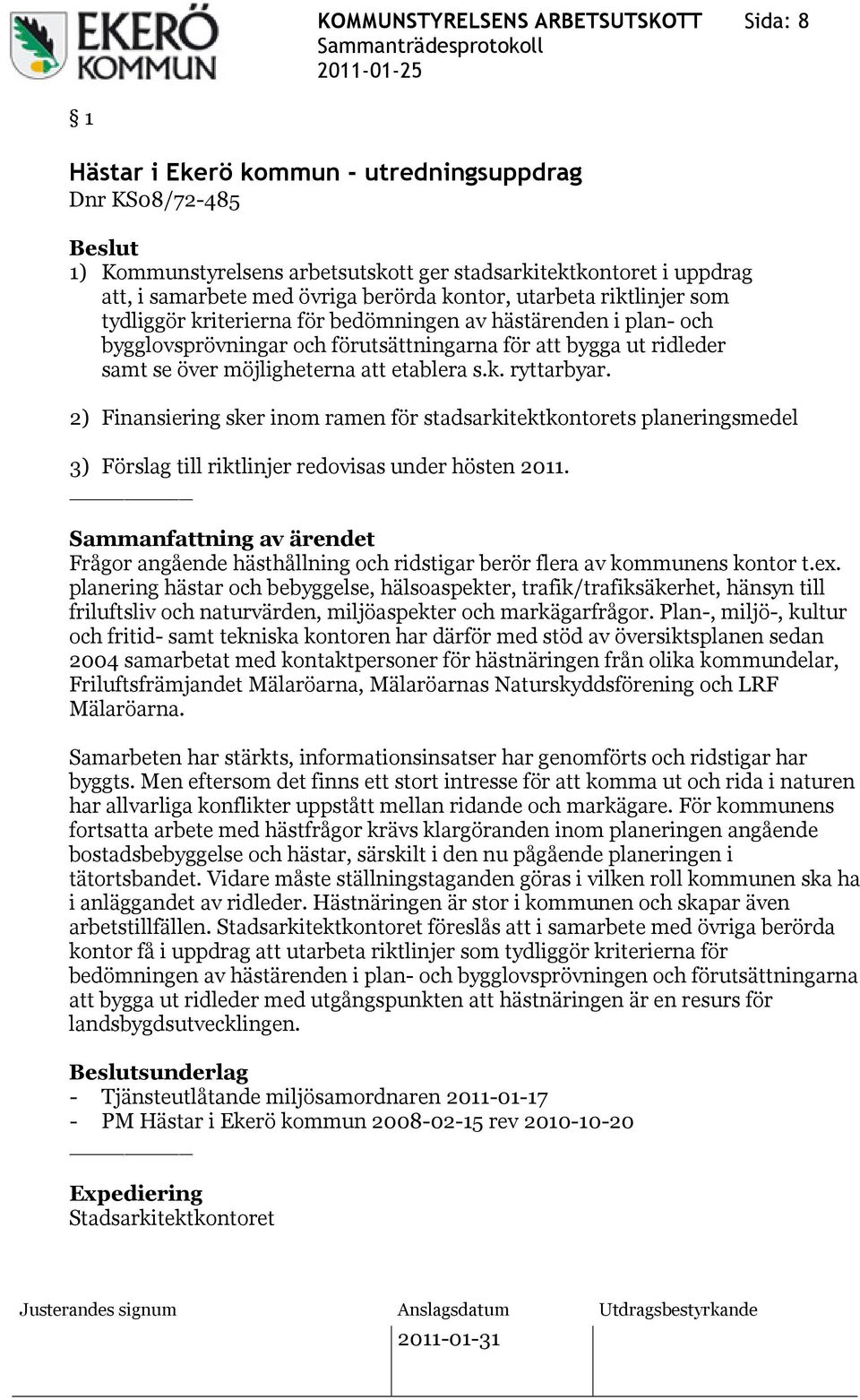 möjligheterna att etablera s.k. ryttarbyar. 2) Finansiering sker inom ramen för stadsarkitektkontorets planeringsmedel 3) Förslag till riktlinjer redovisas under hösten 2011.