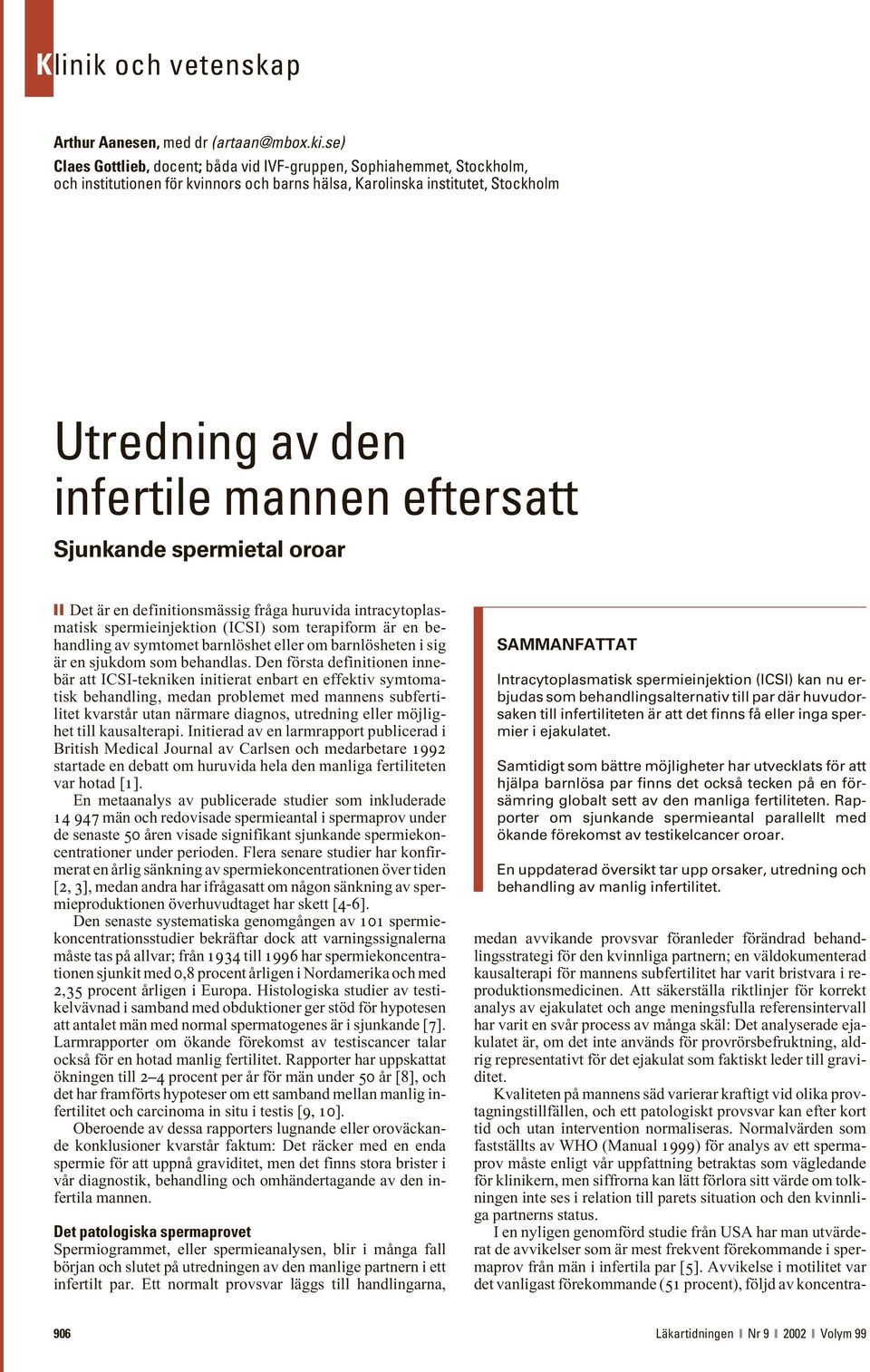 Sjunkande spermietal oroar Det är en definitionsmässig fråga huruvida intracytoplasmatisk spermieinjektion (ICSI) som terapiform är en behandling av symtomet barnlöshet eller om barnlösheten i sig är