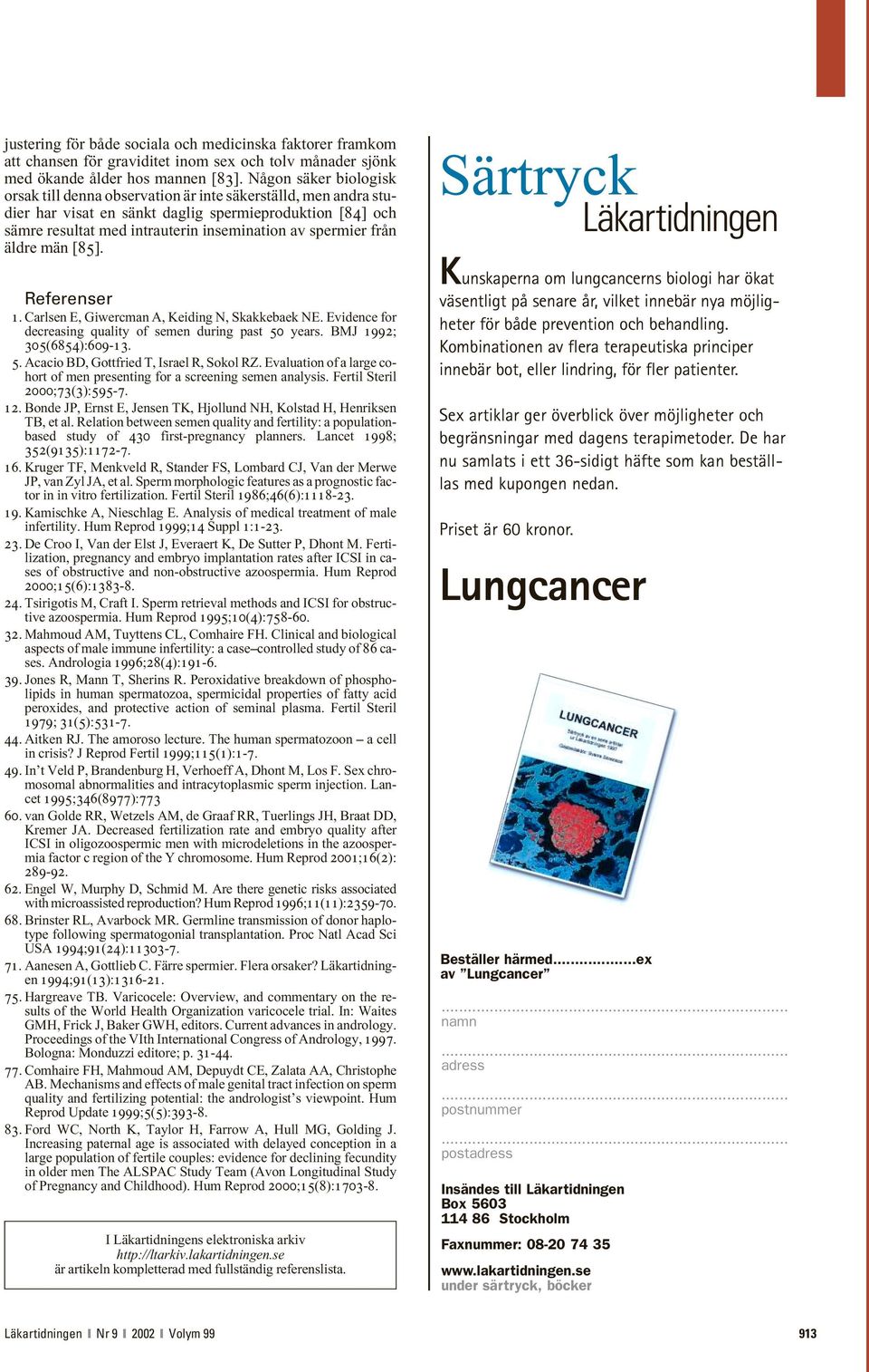 från äldre män [85]. Referenser 1. Carlsen E, Giwercman A, Keiding N, Skakkebaek NE. Evidence for decreasing quality of semen during past 50 years. BMJ 1992; 305(6854):609-13. 5. Acacio BD, Gottfried T, Israel R, Sokol RZ.