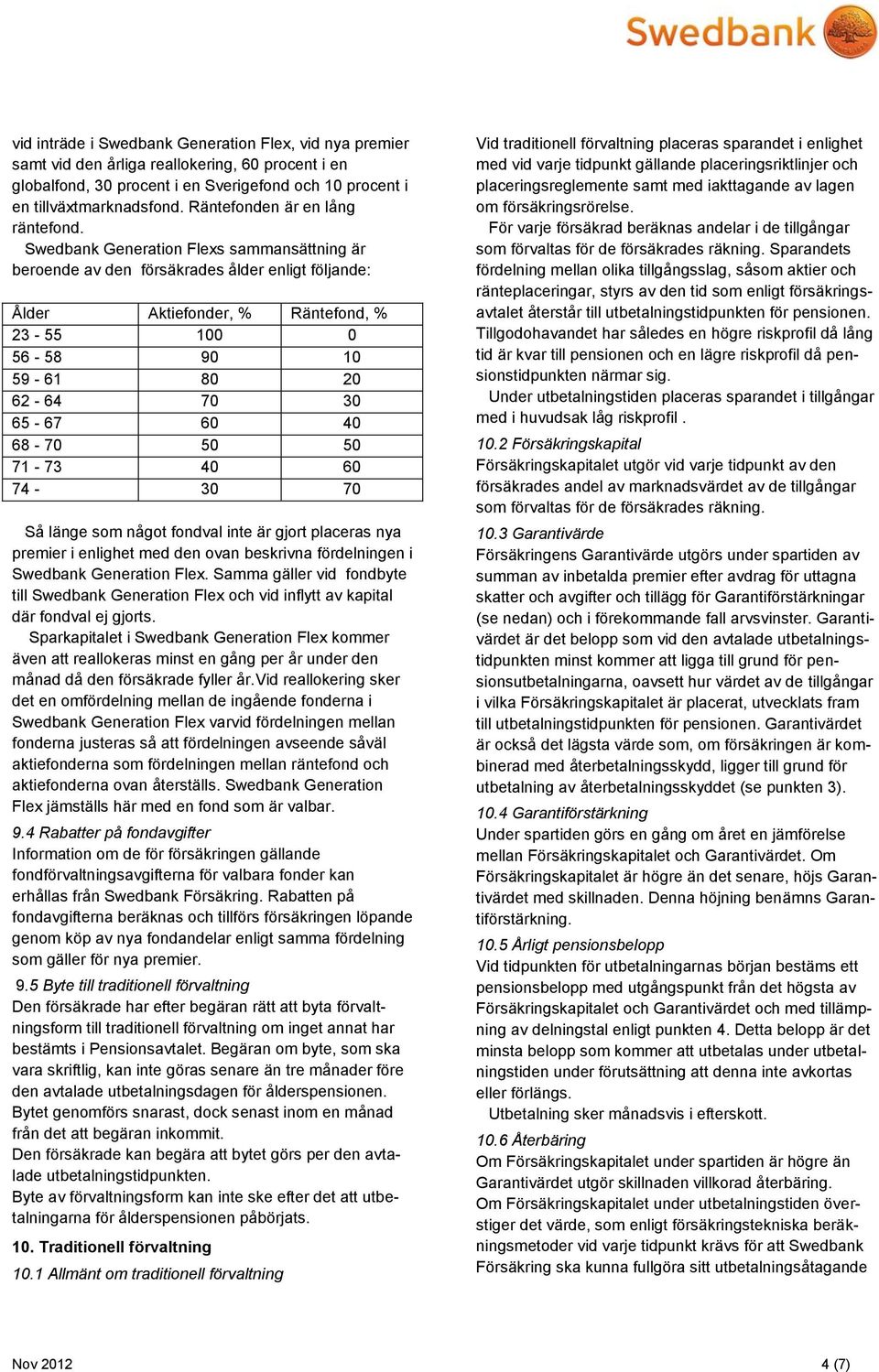 Swedbank Generation Flexs sammansättning är beroende av den försäkrades ålder enligt följande: Ålder Aktiefonder, % Räntefond, % 23-55 100 0 56-58 90 10 59-61 80 20 62-64 70 30 65-67 60 40 68-70 50