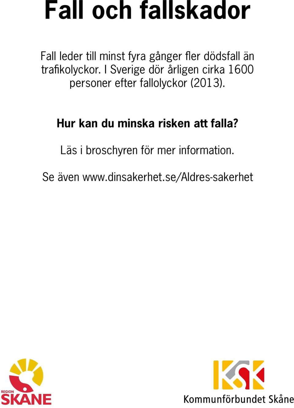 I Sverige dör årligen cirka 1600 personer efter fallolyckor (2013).