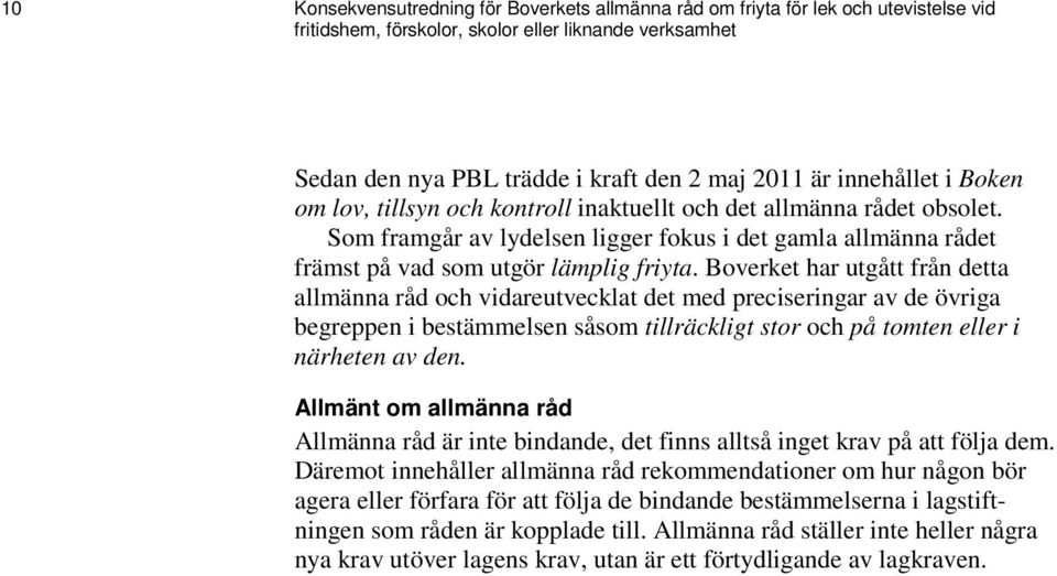 Boverket har utgått från detta allmänna råd och vidareutvecklat det med preciseringar av de övriga begreppen i bestämmelsen såsom tillräckligt stor och på tomten eller i närheten av den.