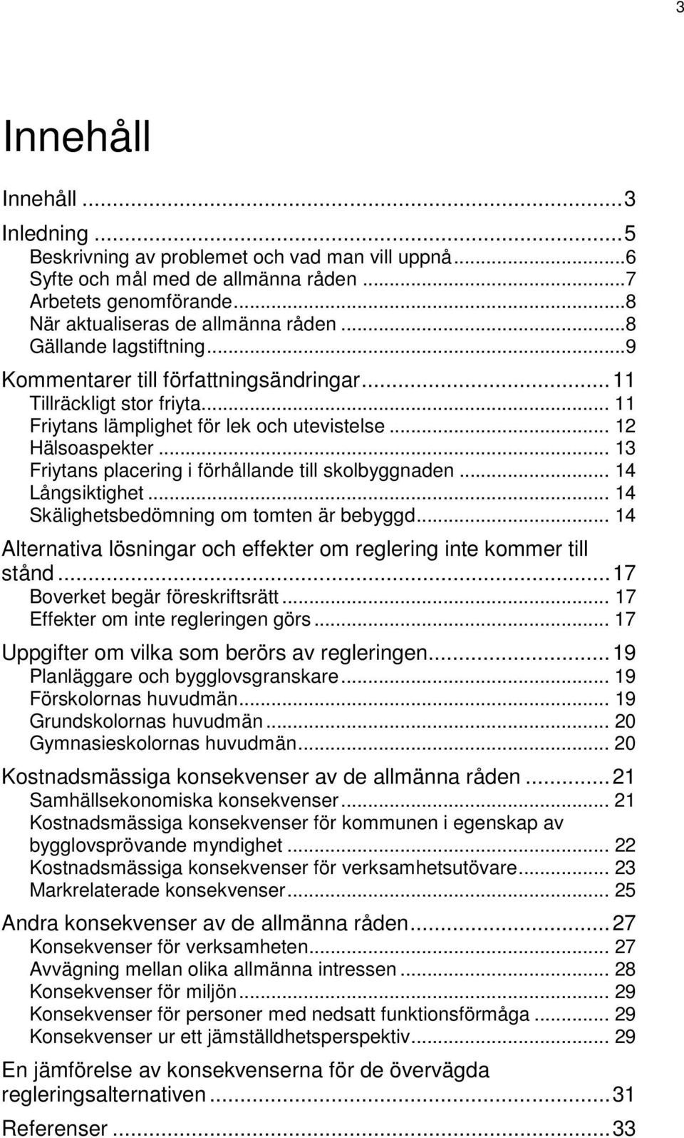 .. 13 Friytans placering i förhållande till skolbyggnaden... 14 Långsiktighet... 14 Skälighetsbedömning om tomten är bebyggd... 14 Alternativa lösningar och effekter om reglering inte kommer till stånd.