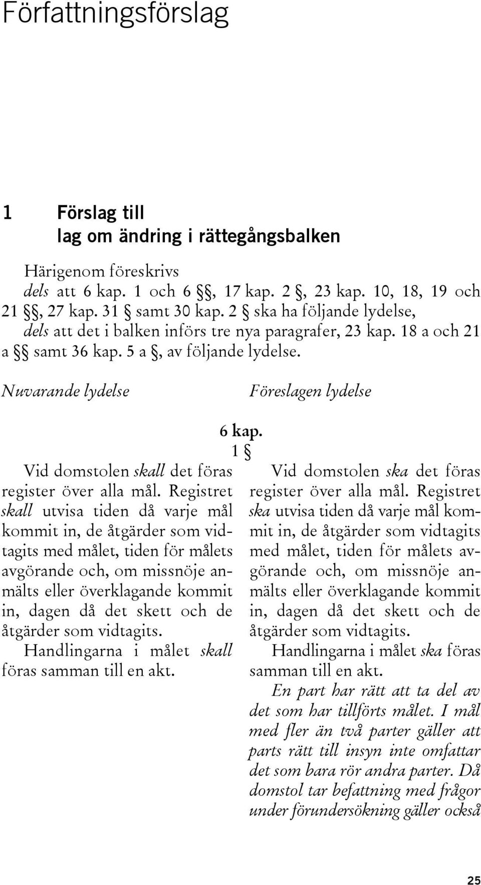 Nuvarande lydelse Föreslagen lydelse Vid domstolen skall det föras register över alla mål.