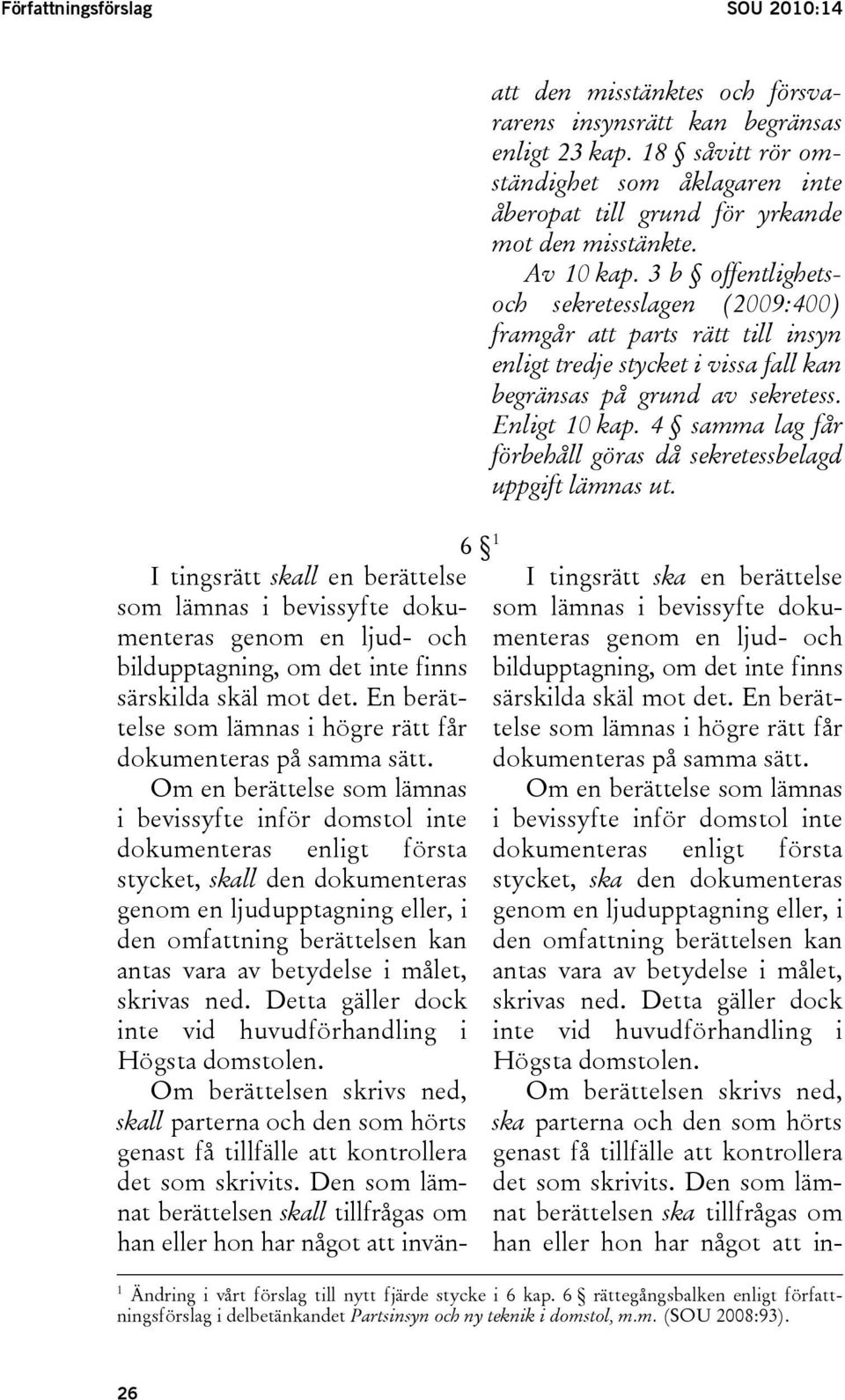 3 b offentlighetsoch sekretesslagen (2009:400) framgår att parts rätt till insyn enligt tredje stycket i vissa fall kan begränsas på grund av sekretess. Enligt 10 kap.