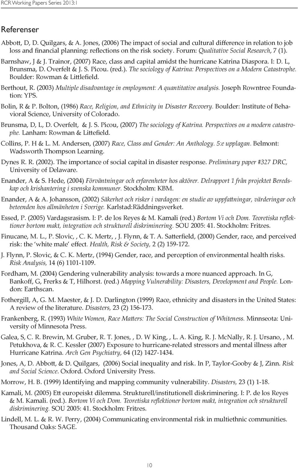 Trainor, (2007) Race, class and capital amidst the hurricane Katrina Diaspora. I: D. L, Brunsma, D. Overfelt & J. S. Picou. (red.). The sociology of Katrina: Perspectives on a Modern Catastrophe.