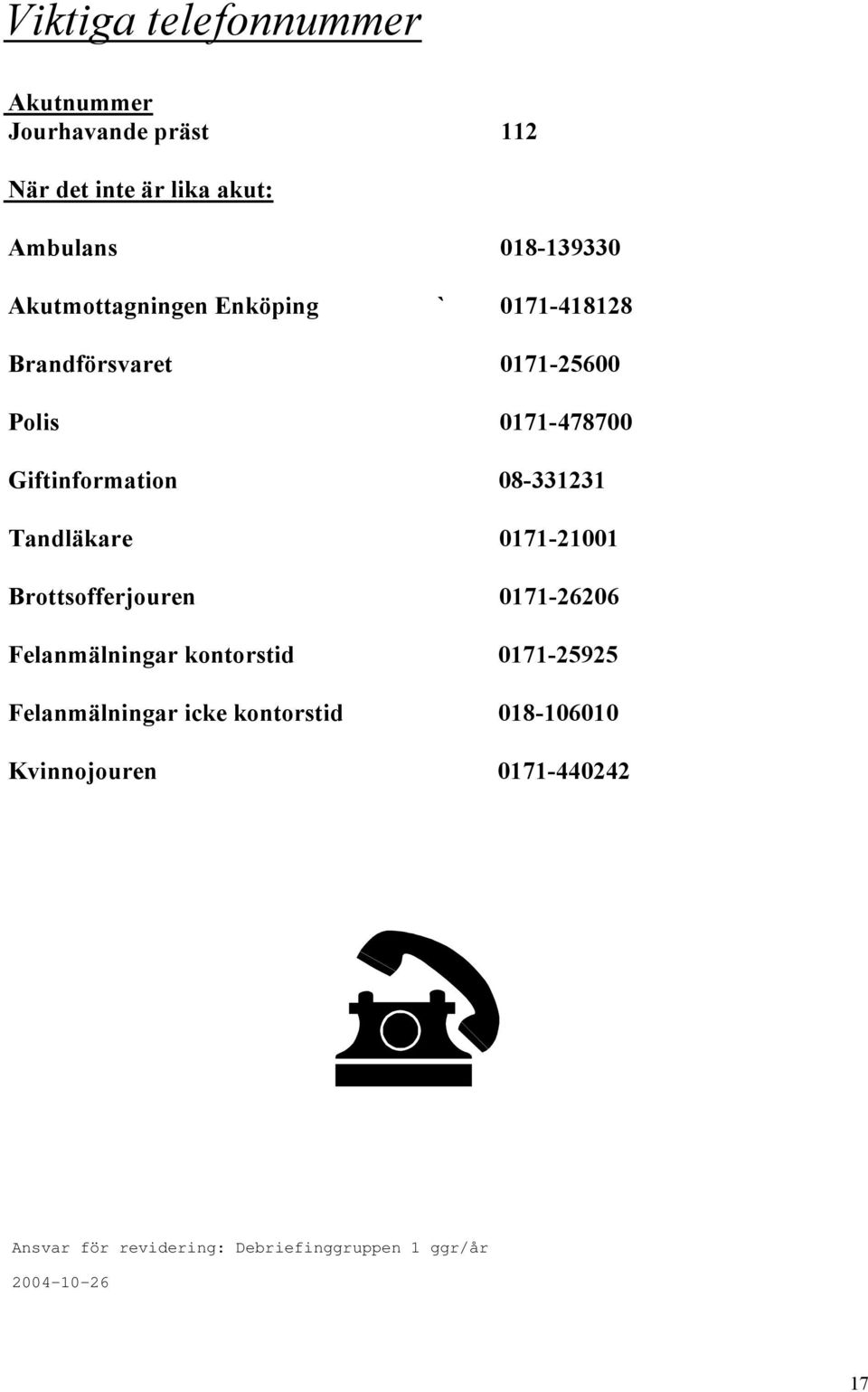 08-331231 Tandläkare 0171-21001 Brottsofferjouren 0171-26206 Felanmälningar kontorstid 0171-25925