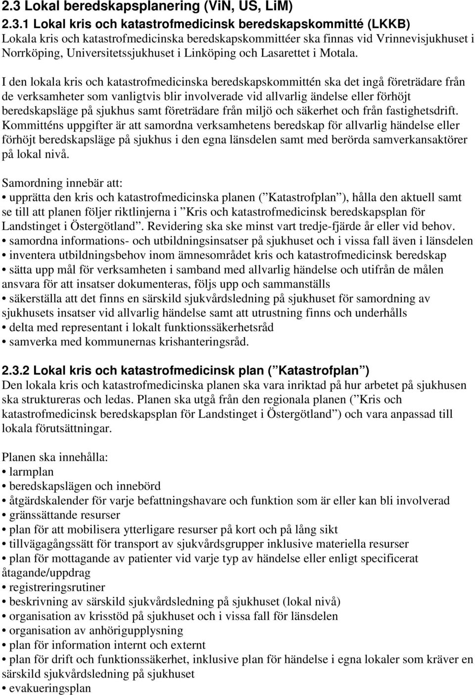 I den lokala kris och katastrofmedicinska beredskapskommittén ska det ingå företrädare från de verksamheter som vanligtvis blir involverade vid allvarlig ändelse eller förhöjt beredskapsläge på