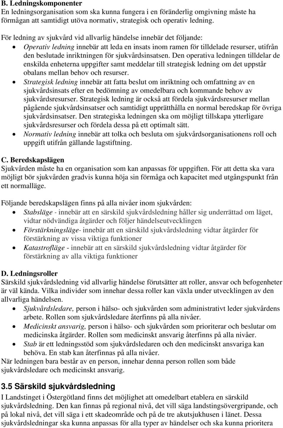 sjukvårdsinsatsen. Den operativa ledningen tilldelar de enskilda enheterna uppgifter samt meddelar till strategisk ledning om det uppstår obalans mellan behov och resurser.