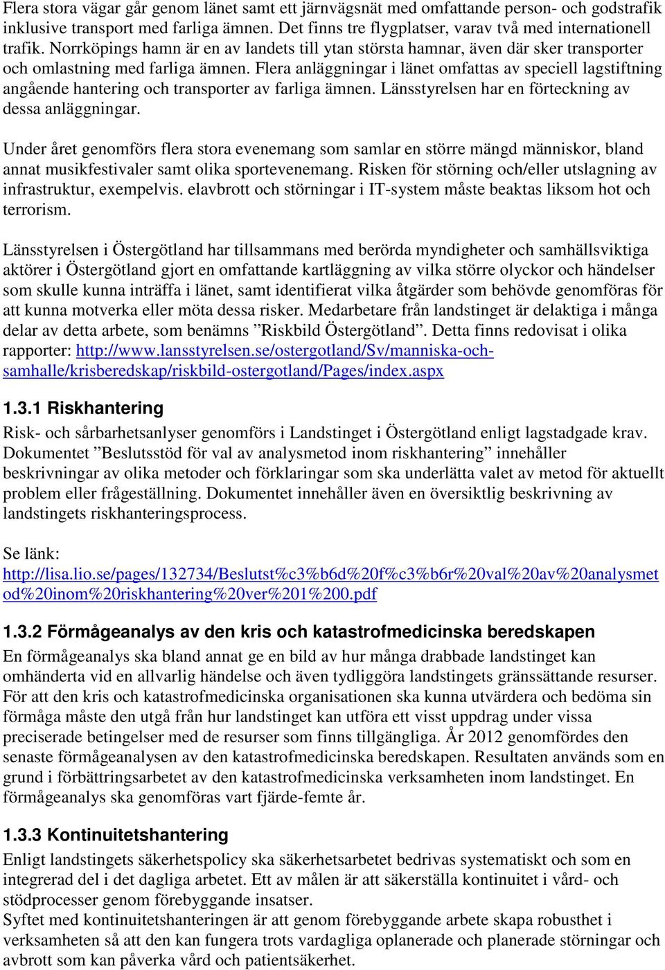 Flera anläggningar i länet omfattas av speciell lagstiftning angående hantering och transporter av farliga ämnen. Länsstyrelsen har en förteckning av dessa anläggningar.