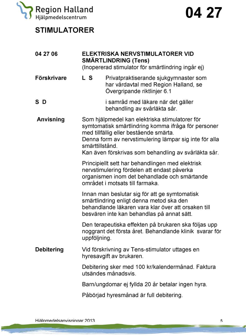 om hjälpmedel kan elektriska stimulatorer för symtomatisk smärtlindring komma ifråga för personer med tillfällig eller bestående smärta.