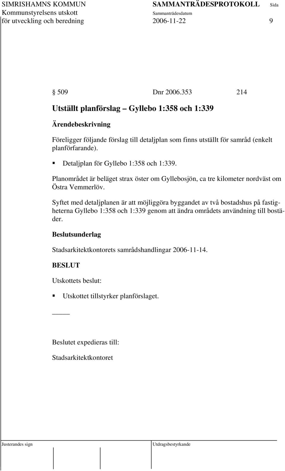 Detaljplan för Gyllebo 1:358 och 1:339. Planområdet är beläget strax öster om Gyllebosjön, ca tre kilometer nordväst om Östra Vemmerlöv.