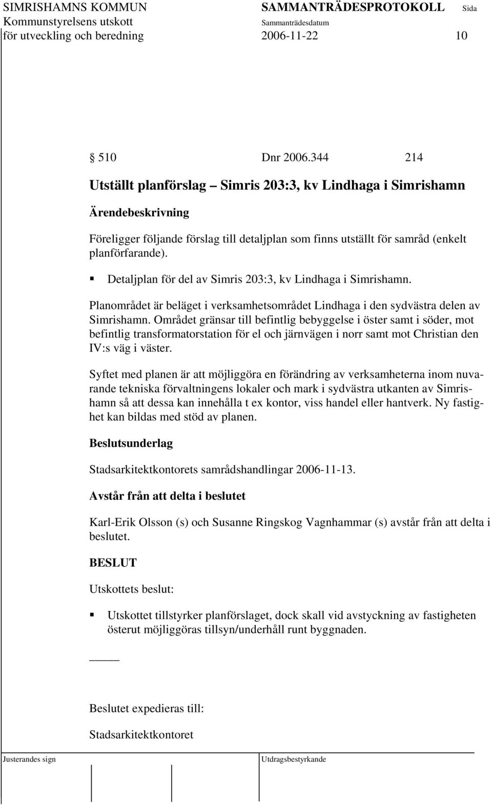 Detaljplan för del av Simris 203:3, kv Lindhaga i Simrishamn. Planområdet är beläget i verksamhetsområdet Lindhaga i den sydvästra delen av Simrishamn.