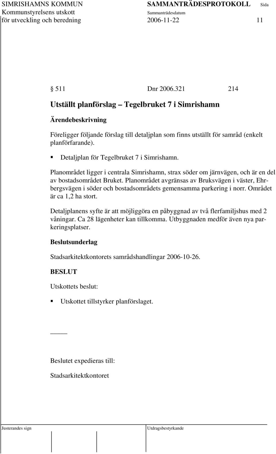 Planområdet ligger i centrala Simrishamn, strax söder om järnvägen, och är en del av bostadsområdet Bruket.