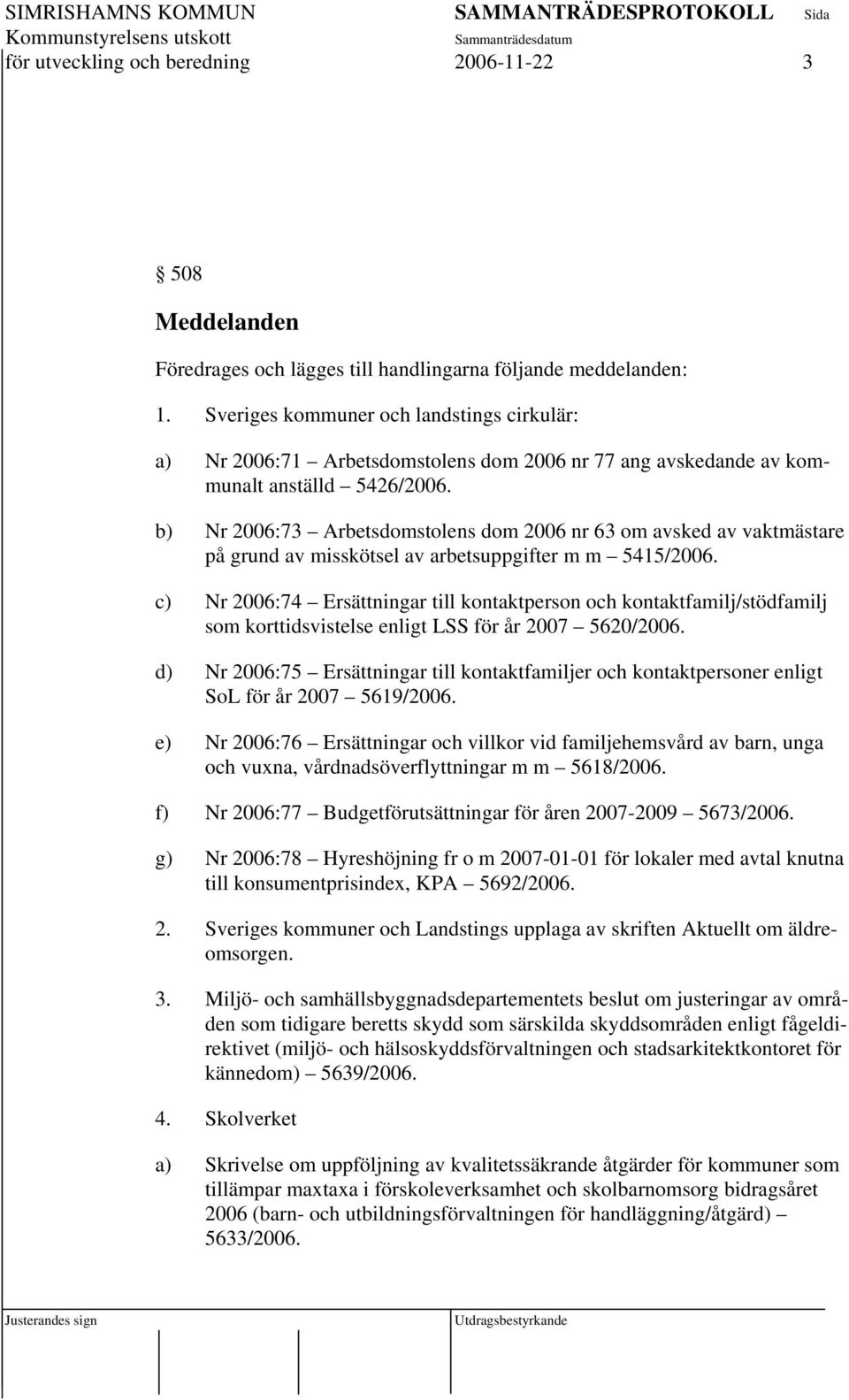 b) Nr 2006:73 Arbetsdomstolens dom 2006 nr 63 om avsked av vaktmästare på grund av misskötsel av arbetsuppgifter m m 5415/2006.