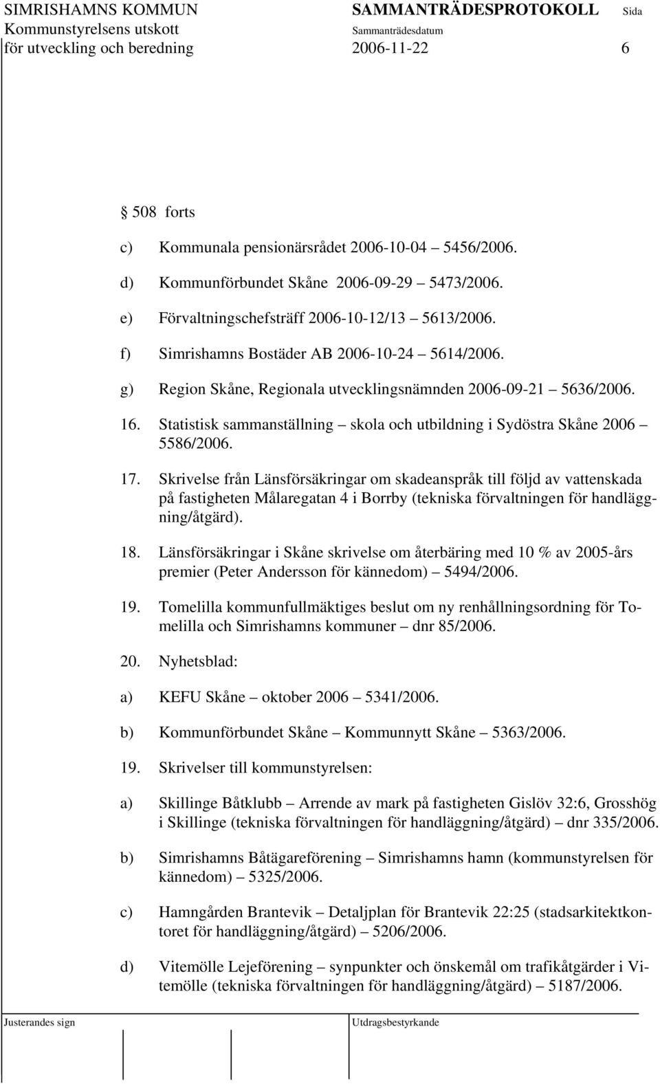 Statistisk sammanställning skola och utbildning i Sydöstra Skåne 2006 5586/2006. 17.