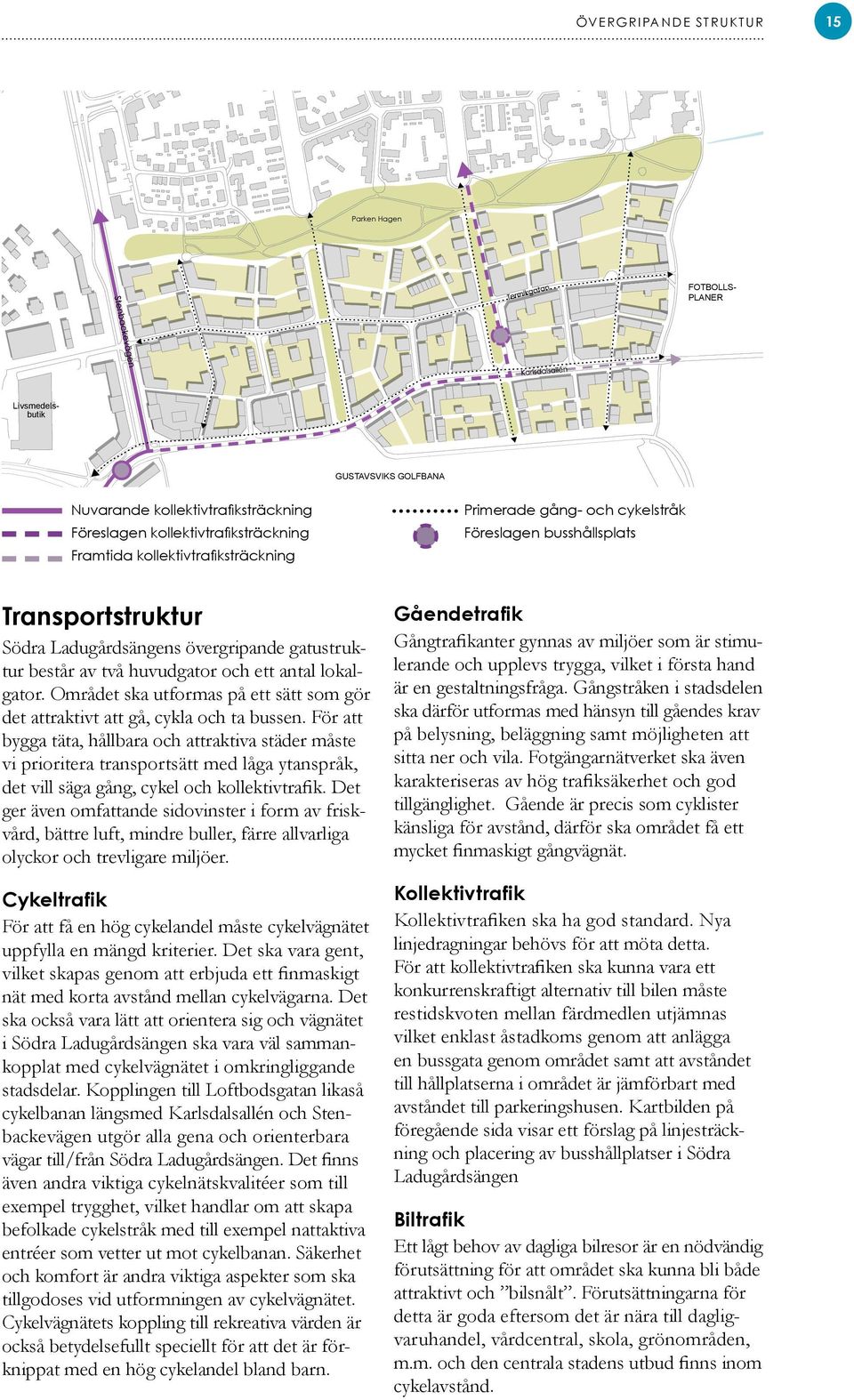 Området ska utformas på ett sätt som gör det attraktivt att gå, cykla och ta bussen.