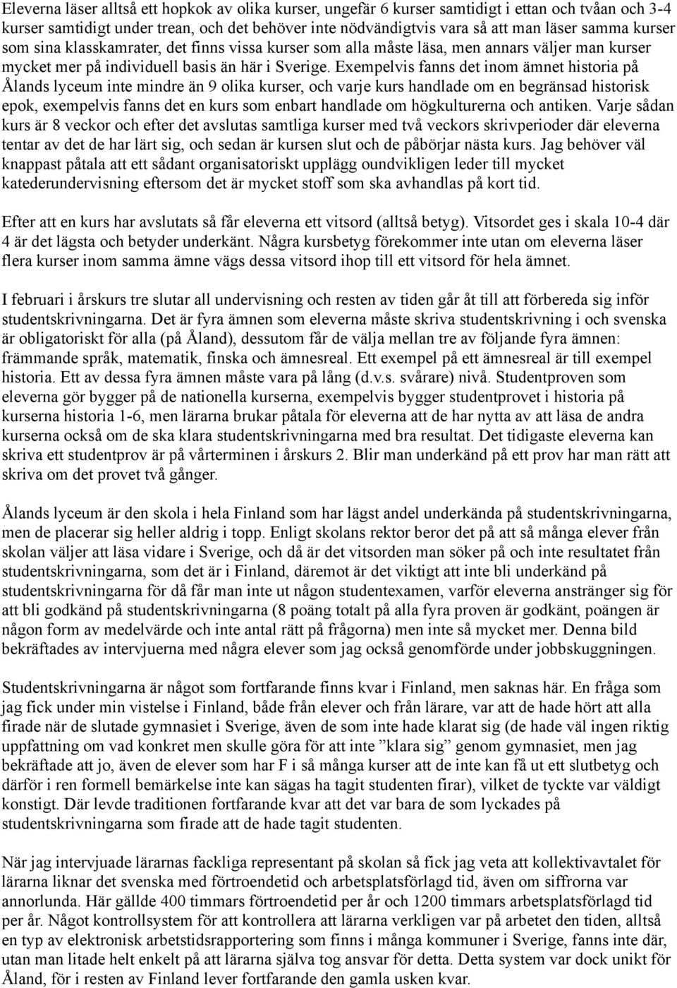 Exempelvis fanns det inom ämnet historia på Ålands lyceum inte mindre än 9 olika kurser, och varje kurs handlade om en begränsad historisk epok, exempelvis fanns det en kurs som enbart handlade om