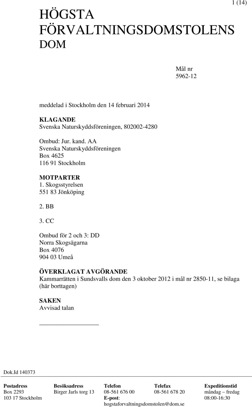 CC Ombud för 2 och 3: DD Norra Skogsägarna Box 4076 904 03 Umeå ÖVERKLAGAT AVGÖRANDE Kammarrätten i Sundsvalls dom den 3 oktober 2012 i mål nr 2850-11, se bilaga (här