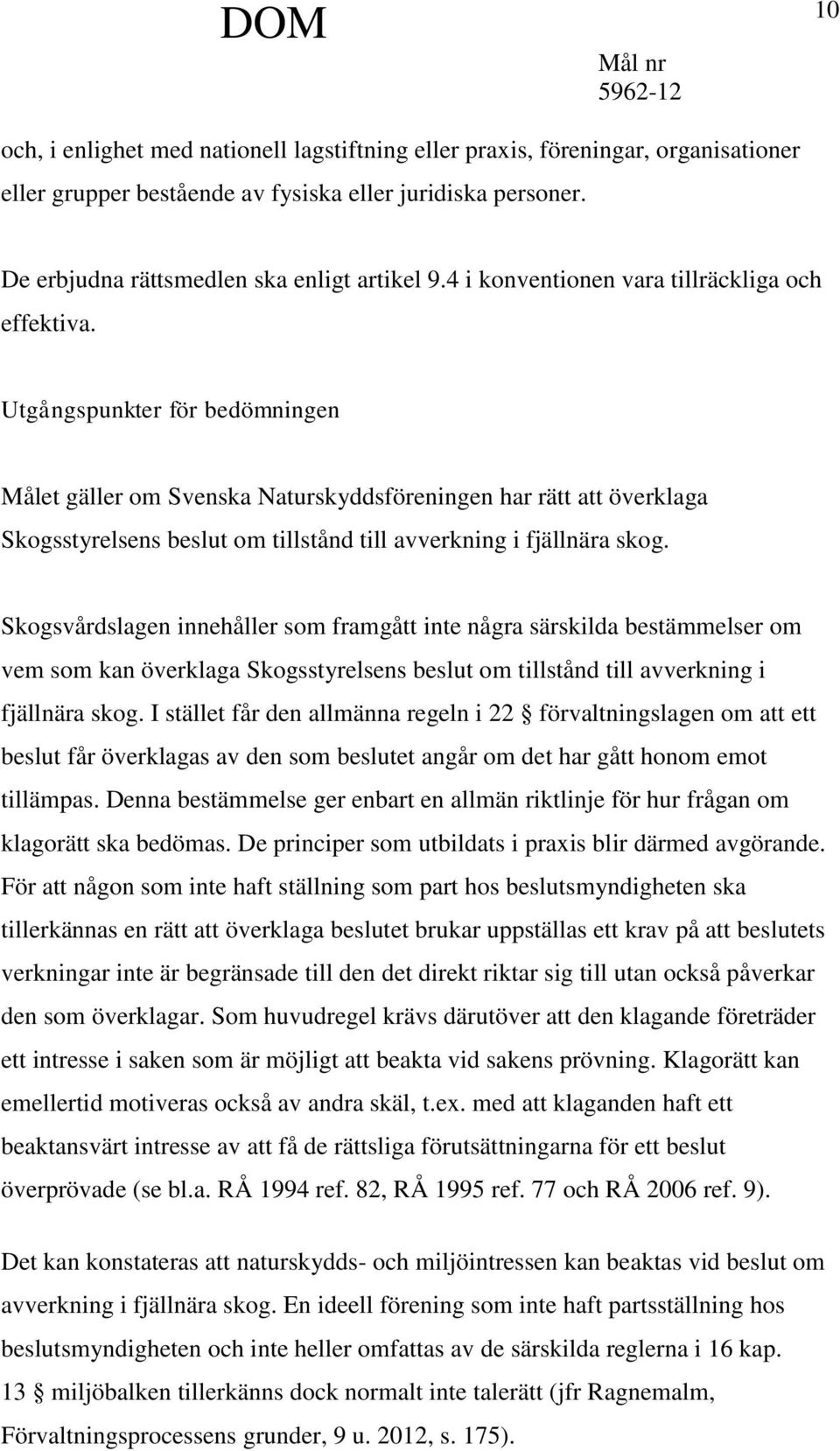 Utgångspunkter för bedömningen Målet gäller om Svenska Naturskyddsföreningen har rätt att överklaga Skogsstyrelsens beslut om tillstånd till avverkning i fjällnära skog.