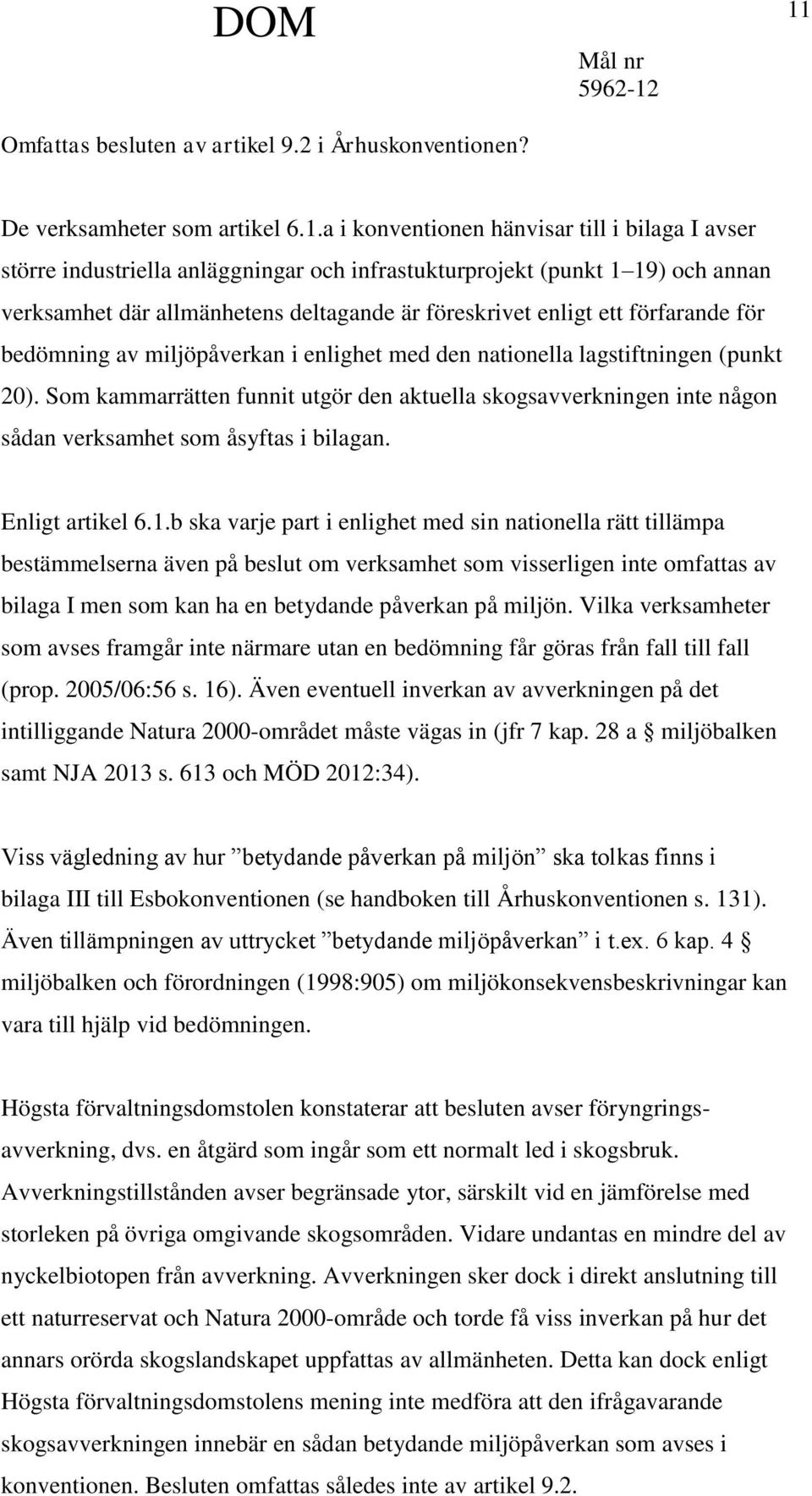 a i konventionen hänvisar till i bilaga I avser större industriella anläggningar och infrastukturprojekt (punkt 1 19) och annan verksamhet där allmänhetens deltagande är föreskrivet enligt ett