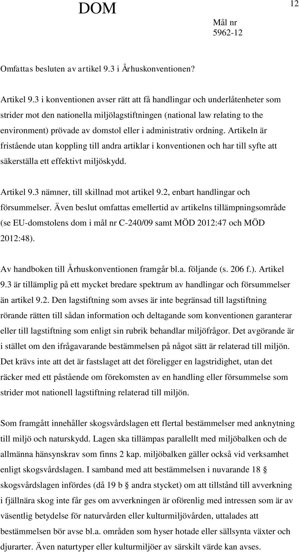 administrativ ordning. Artikeln är fristående utan koppling till andra artiklar i konventionen och har till syfte att säkerställa ett effektivt miljöskydd. Artikel 9.