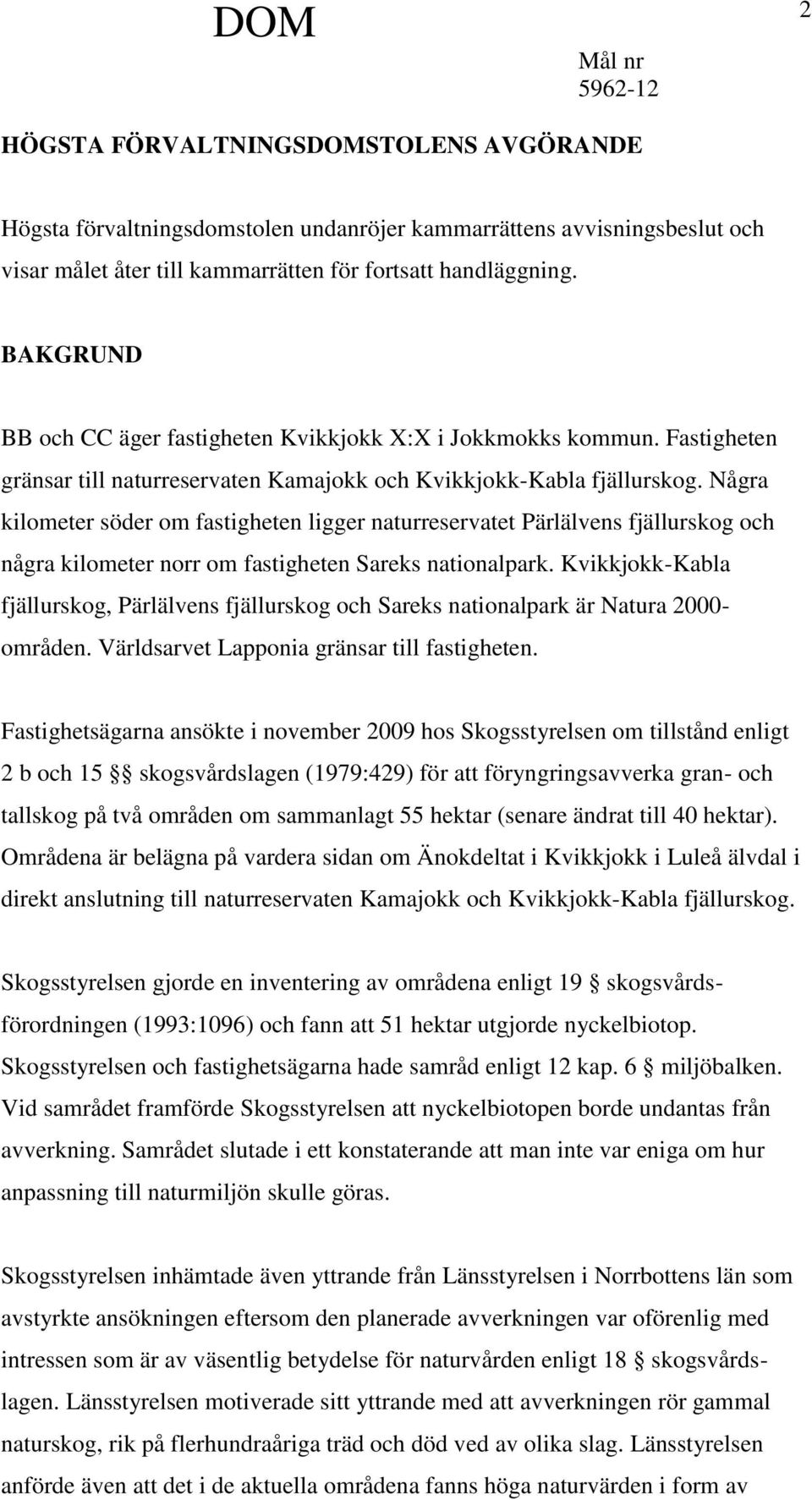 Några kilometer söder om fastigheten ligger naturreservatet Pärlälvens fjällurskog och några kilometer norr om fastigheten Sareks nationalpark.